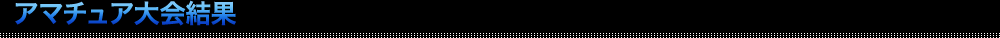 アマチュア大会結果